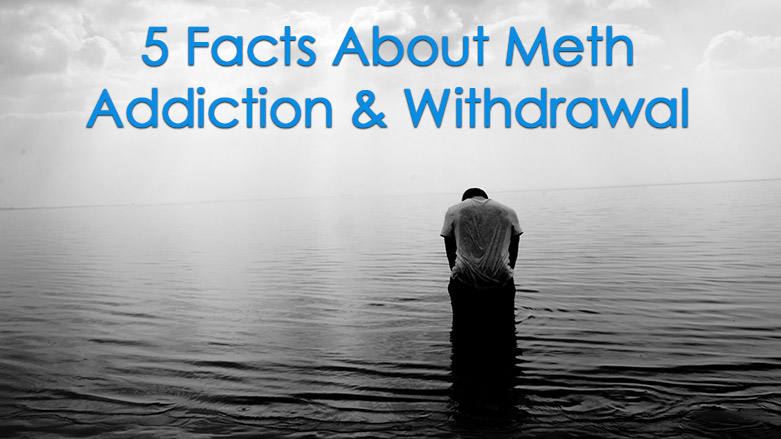 Facts About Meth Addiction and Withdrawal