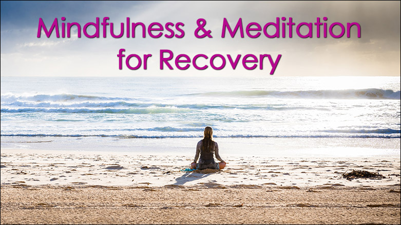 Benefits of Mindfulness and Meditation for Recovery